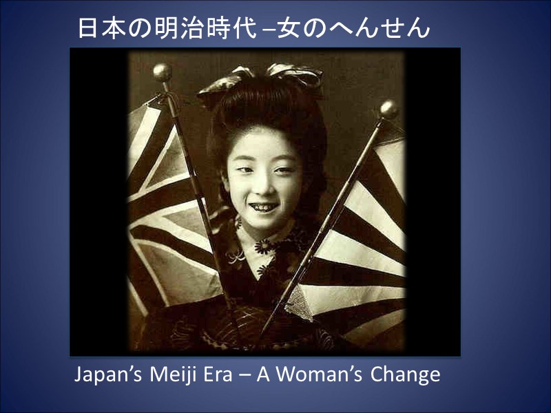 日本の明治時代 –女のへんせん Japan’s Meiji Era – A Woman’s Change